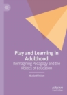 Image for Play and learning in adulthood  : reimagining pedagogy and the politics of education