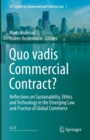 Image for Quo vadis Commercial Contract?: Reflections on Sustainability, Ethics and Technology in the Emerging Law and Practice of Global Commerce