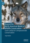 Image for Beyond the North American model of wildlife conservation  : from lethal to compassionate conservation