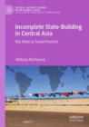 Image for Incomplete state-building in Central Asia  : the state as social practice