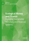 Image for Ecological money and finance  : exploring sustainable monetary and financial systems