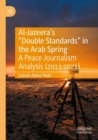 Image for Al-Jazeera&#39;s &#39;double standards&#39; in the Arab Spring  : a peace journalism analysis (2011-2021)