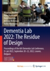 Image for Dementia Lab 2022 : The Residue of Design : Proceedings of the 6th Dementia Lab Conference, D-Lab 2022, September 20-22, 2022, Leuven, Belgium