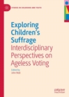 Image for Exploring children&#39;s suffrage  : interdisciplinary perspectives on ageless voting