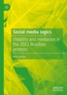 Image for Social media logics: visibility and mediation in the 2013 Brazilian protests
