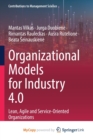 Image for Organizational Models for Industry 4.0 : Lean, Agile and Service-Oriented Organizations