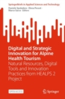 Image for Digital and Strategic Innovation for Alpine Health Tourism : Natural Resources, Digital Tools and Innovation Practices from HEALPS 2 Project
