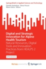Image for Digital and Strategic Innovation for Alpine Health Tourism : Natural Resources, Digital Tools and Innovation Practices from HEALPS 2 Project