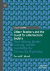 Image for Citizen teachers and the quest for a democratic society  : place-making, border crossing, and the possibilities for community organizing
