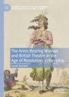 Image for The arms-bearing woman and British theatre in the age of revolution, 1789-1815