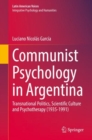 Image for Communist psychology in Argentina  : transnational politics, scientific culture and psychotherapy (1935-1991)