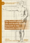 Image for The quantification of life and health from the sixteenth to the nineteenth century  : intersections of medicine and philosophy