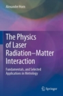 Image for The physics of laser radiation-matter interaction  : fundamentals, and selected applications in metrology