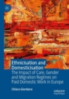 Image for Ethnicisation and domesticisation  : the impact of care, gender and migration regimes on paid domestic work in Europe