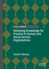 Image for Releasing Knowledge for Practice in Human and Social Service Organizations