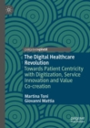 Image for The digital healthcare revolution  : towards patient centricity with digitization, service innovation and value co-creation