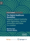 Image for The Digital Healthcare Revolution : Towards Patient Centricity with Digitization, Service Innovation and Value Co-creation