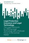 Image for Legal Protection Insurance and Legal Technology : The Legal Framework for Offering Legal Technology with a Particular Focus on the German Market