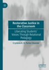 Image for Restorative justice in the classroom  : liberating students&#39; voices through relational pedagogy