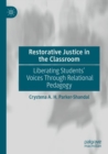 Image for Restorative justice in the classroom  : liberating students&#39; voices through relational pedagogy