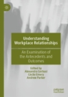 Image for Understanding workplace relationships  : an examination of the antecedents and outcomes