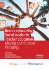 Image for Reconceptualizing Social Justice in Teacher Education : Moving to Anti-racist Pedagogy