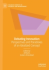 Image for Debating innovation  : perspectives and paradoxes of an idealized concept