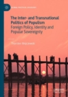 Image for The Inter- And Transnational Politics of Populism: Foreign Policy, Identity and Popular Sovereignty
