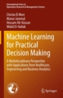 Image for Machine Learning for Practical Decision Making: A Multidisciplinary Perspective With Applications from Healthcare, Engineering and Business Analytics