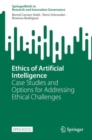 Image for Ethics of Artificial Intelligence : Case Studies and Options for Addressing Ethical Challenges
