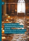 Image for A Social History of Administrative Science in Italy: Planning a State of Happiness from Liberalism to Fascism