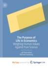 Image for The Purpose of Life in Economics : Weighing Human Values Against Pure Science
