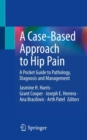 Image for Case-Based Approach to Hip Pain: A Pocket Guide to Pathology, Diagnosis and Management