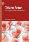 Image for Citizen fetus  : the changing image of motherhood