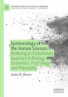 Image for Epistemology of the human sciences  : restoring an evolutionary approach to biology, economics, psychology and philosophy