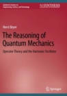 Image for The reasoning of quantum mechanics  : operator theory and the harmonic oscillator