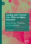 Image for Leading with feminist care ethics in higher education: experiences, practices, and possibilities