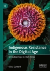 Image for Indigenous resistance in the digital age  : on radical hope in dark times
