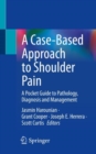 Image for A case-based approach to shoulder pain  : a pocket guide to pathology, diagnosis and management