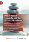 Image for Global Health, Humanity and the COVID-19 Pandemic : Philosophical and Sociological Challenges and Imperatives