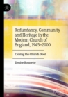 Image for Redundancy, Community and Heritage in the Modern Church of England, 1945–2000