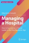 Image for Managing a Hospital: How to Succeed as a Clinical Leader in the Post-Pandemic Age