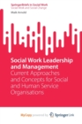 Image for Social Work Leadership and Management : Current Approaches and Concepts for Social and Human Service Organisations