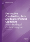 Image for Destructive coordination, Anfal and Islamic political capitalism  : a new reading of contemporary Iran
