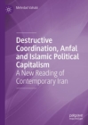 Image for Destructive Coordination, Anfal and Islamic Political Capitalism: A New Reading of Contemporary Iran