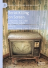 Image for Serial killing on screen  : adaptation, true crime and popular culture