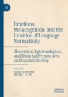 Image for Emotions, metacognition, and the intuition of language normativity  : theoretical, epistemological, and historical perspectives on linguistic feeling