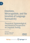 Image for Emotions, Metacognition, and the Intuition of Language Normativity : Theoretical, Epistemological, and Historical Perspectives on Linguistic Feeling
