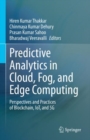 Image for Predictive analytics in cloud, fog, and edge computing  : perspectives and practices of Blockchain, IoT, and 5G