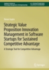 Image for Strategic Value Proposition Innovation Management in Software Startups for Sustained Competitive Advantage: A Strategic Tool for Competitive Advantage